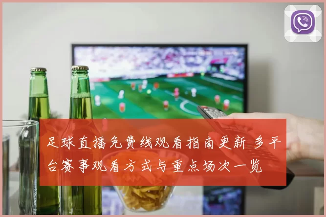 足球直播免费线观看指南更新 多平台赛事观看方式与重点场次一览