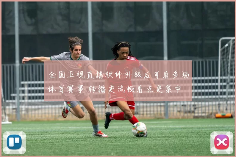 全国卫视直播软件升级后可看多场体育赛事 转播更流畅看点更集中