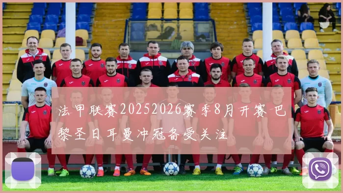 法甲联赛20252026赛季8月开赛 巴黎圣日耳曼冲冠备受关注