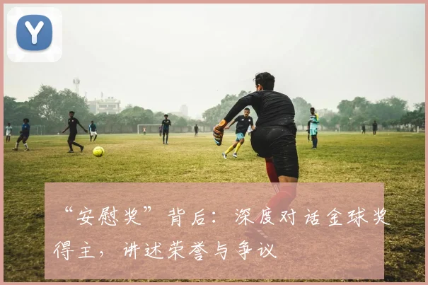 “安慰奖”背后:深度对话金球奖得主,讲述荣誉与争议