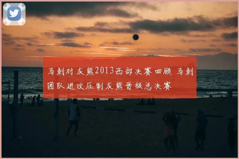 马刺对灰熊2013西部决赛回顾 马刺团队进攻压制灰熊晋级总决赛
