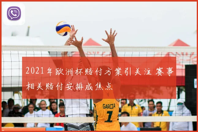 2021年欧洲杯赔付方案引关注 赛事相关赔付安排成焦点