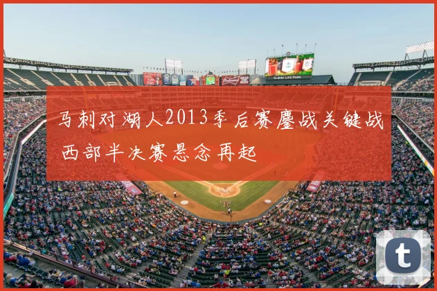 马刺对湖人2013季后赛鏖战关键战 西部半决赛悬念再起